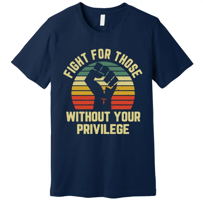 Fight For Those Without Your Privilege Civil Rights Premium T-Shirt