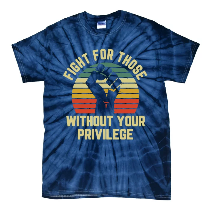 Fight For Those Without Your Privilege Civil Rights Tie-Dye T-Shirt