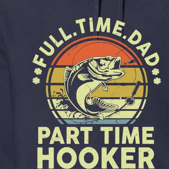 Fishing-Shirt Full Time Dad Part Time Hooker Funny Bass Dad Premium Hoodie