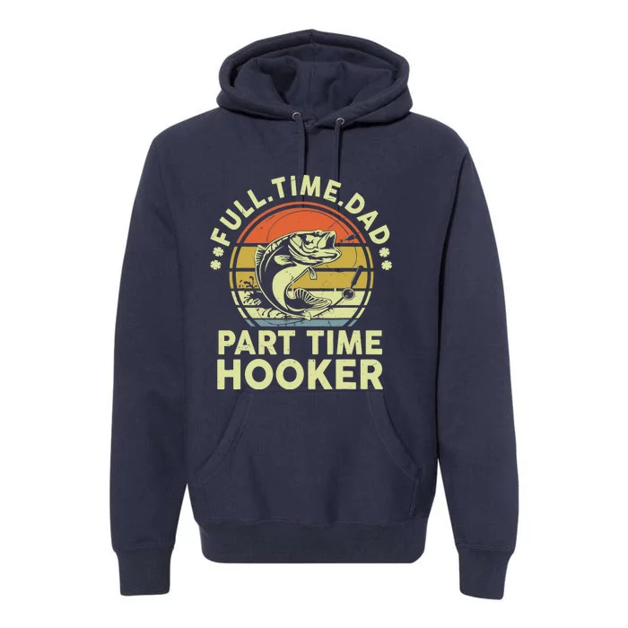 Fishing-Shirt Full Time Dad Part Time Hooker Funny Bass Dad Premium Hoodie