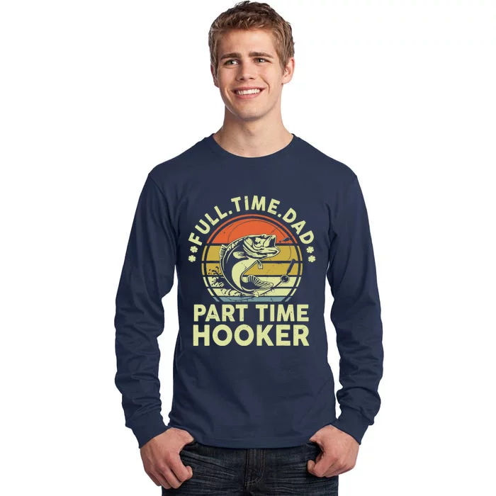 Fishing-Shirt Full Time Dad Part Time Hooker Funny Bass Dad Tall Long Sleeve T-Shirt