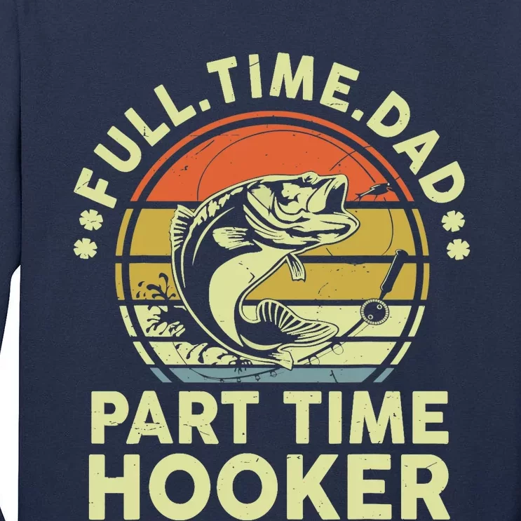 Fishing-Shirt Full Time Dad Part Time Hooker Funny Bass Dad Tall Long Sleeve T-Shirt