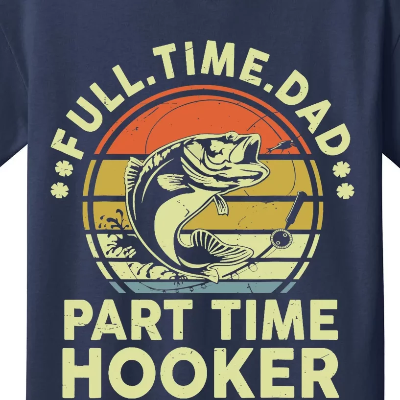 Fishing-Shirt Full Time Dad Part Time Hooker Funny Bass Dad Kids T-Shirt