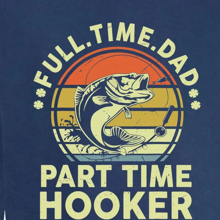 Fishing-Shirt Full Time Dad Part Time Hooker Funny Bass Dad Garment-Dyed Sweatshirt