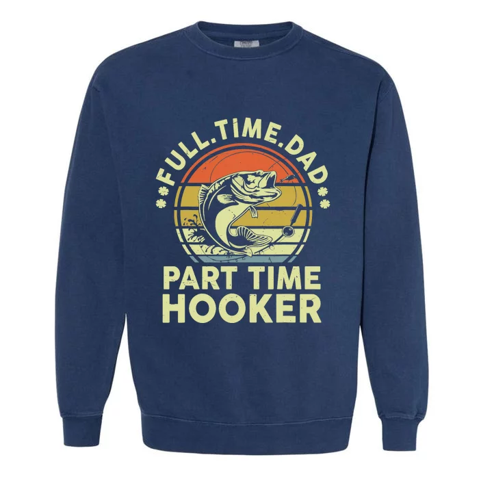 Fishing-Shirt Full Time Dad Part Time Hooker Funny Bass Dad Garment-Dyed Sweatshirt