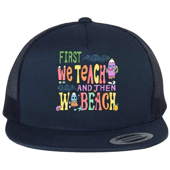 Funny First Teach Then Beach Teacher For Summer Vacation Flat Bill Trucker Hat