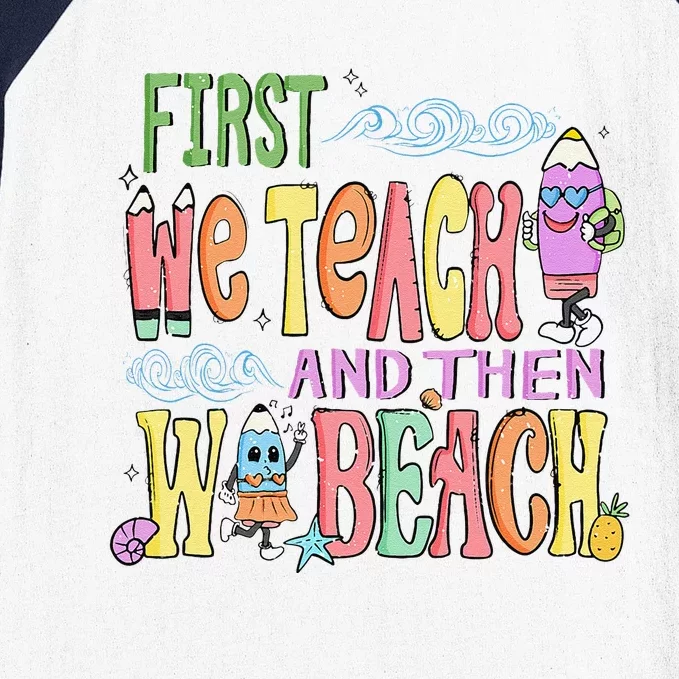 Funny First Teach Then Beach Teacher For Summer Vacation Baseball Sleeve Shirt