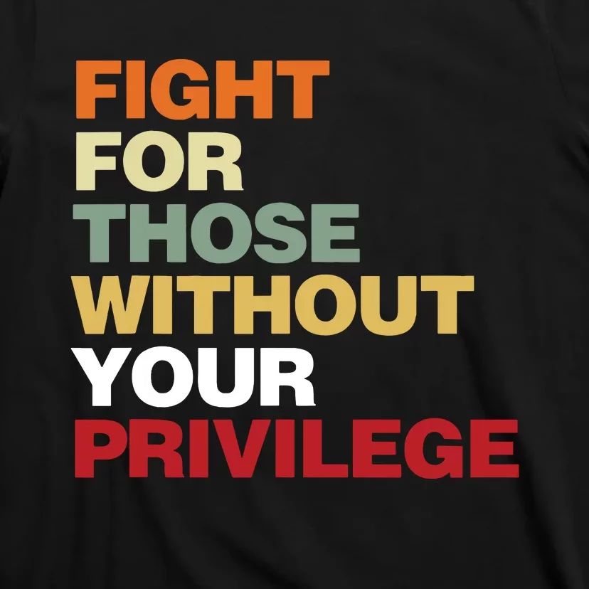 Fight For Those Without Your Privilege Civil Rights T-Shirt