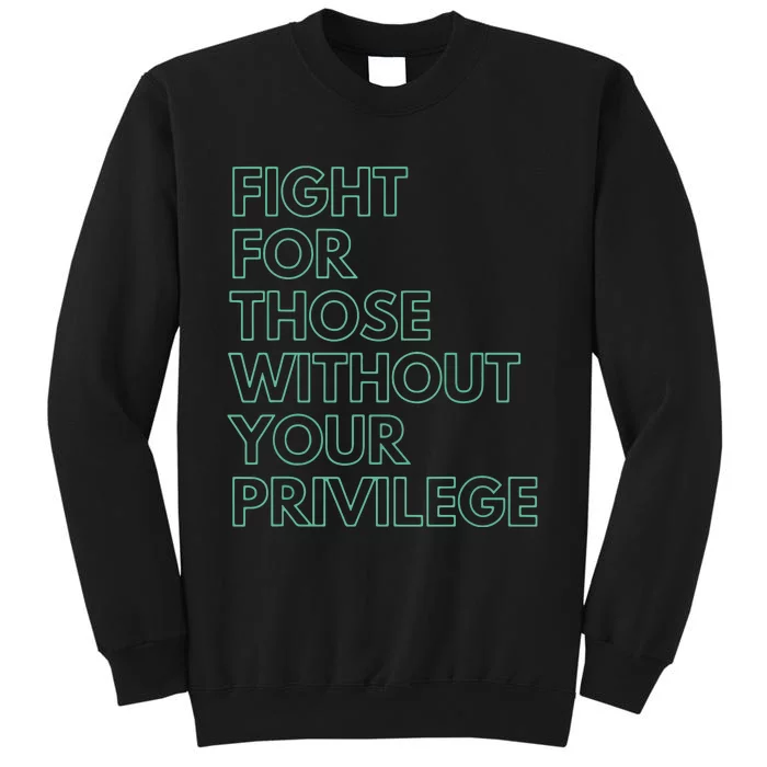 Fight For Those Without Your Privilege Civil Rights Tall Sweatshirt