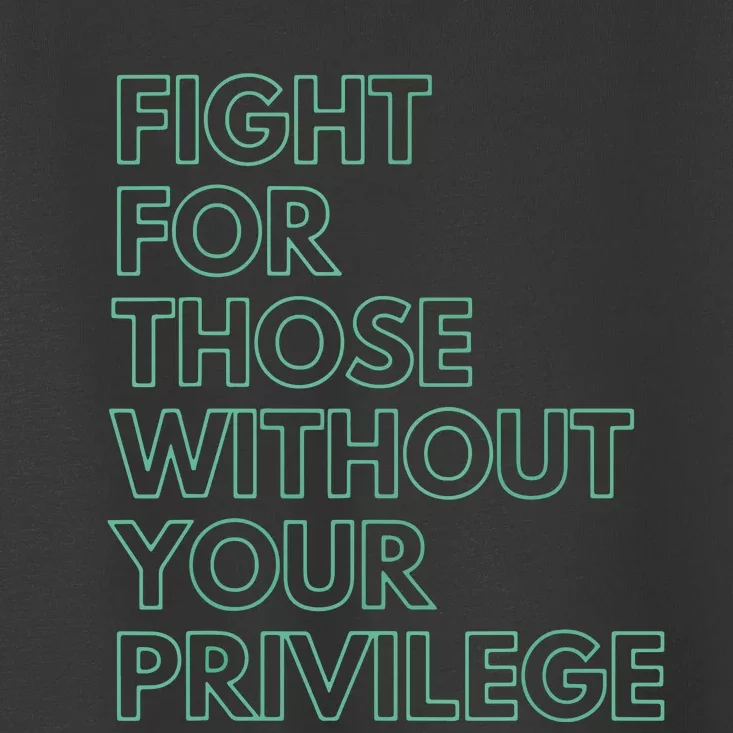 Fight For Those Without Your Privilege Civil Rights Toddler T-Shirt