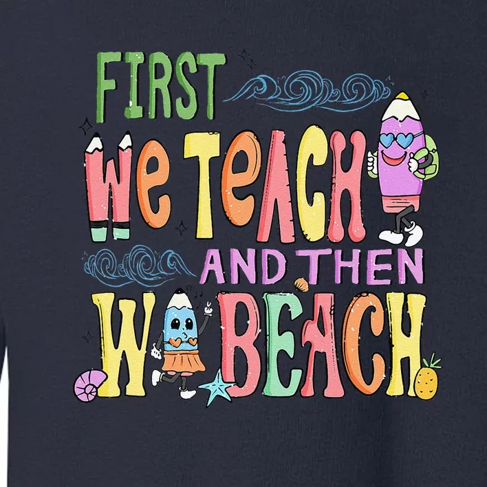 Funny First Teach Then Beach Teacher For Summer Vacation Toddler Sweatshirt