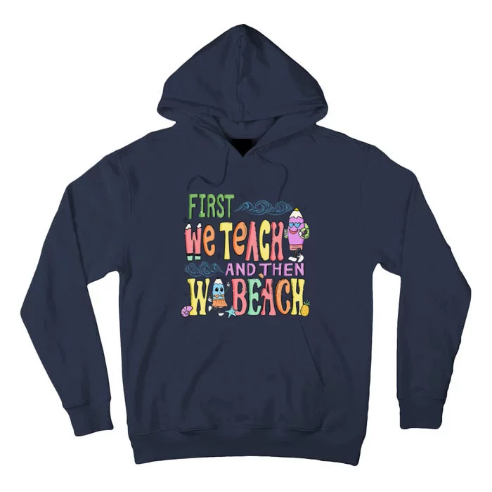 Funny First Teach Then Beach Teacher For Summer Vacation Tall Hoodie