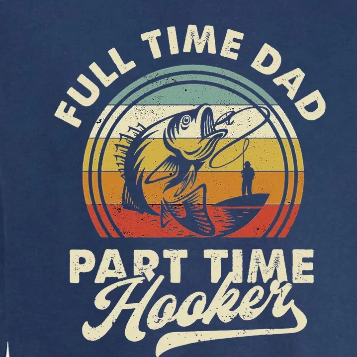 Fishing Full Time Dad Part Time Hooker Father's Day Garment-Dyed Sweatshirt