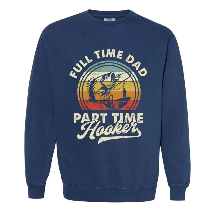 Fishing Full Time Dad Part Time Hooker Father's Day Garment-Dyed Sweatshirt