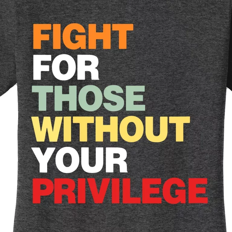 Fight For Those Without Your Privilege Women's T-Shirt