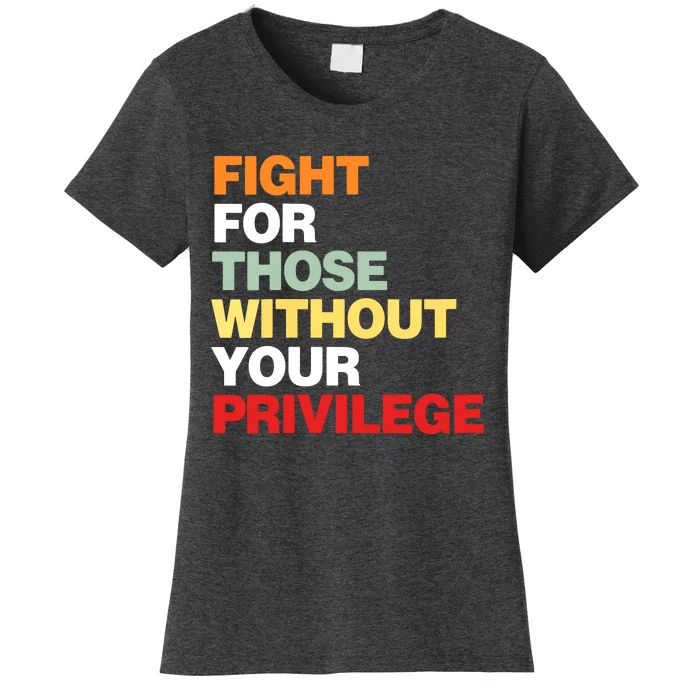 Fight For Those Without Your Privilege Women's T-Shirt