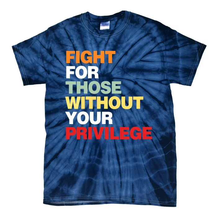 Fight For Those Without Your Privilege Tie-Dye T-Shirt