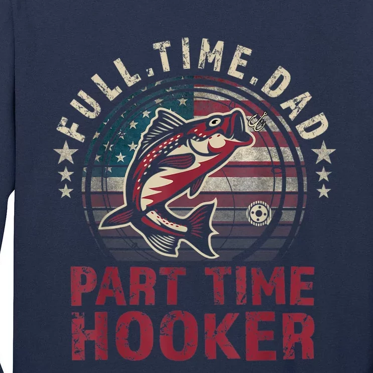 FishingShirt Full Time Dad Part Time Hooker Funny Bass Dad Tall Long Sleeve T-Shirt