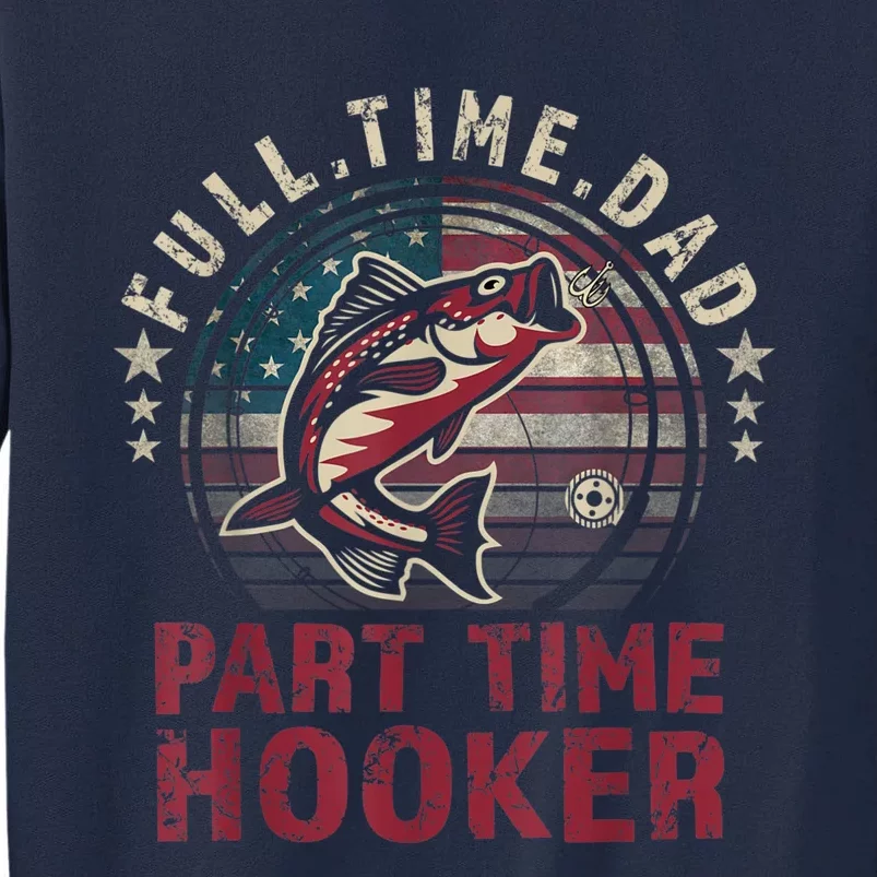 FishingShirt Full Time Dad Part Time Hooker Funny Bass Dad Tall Sweatshirt