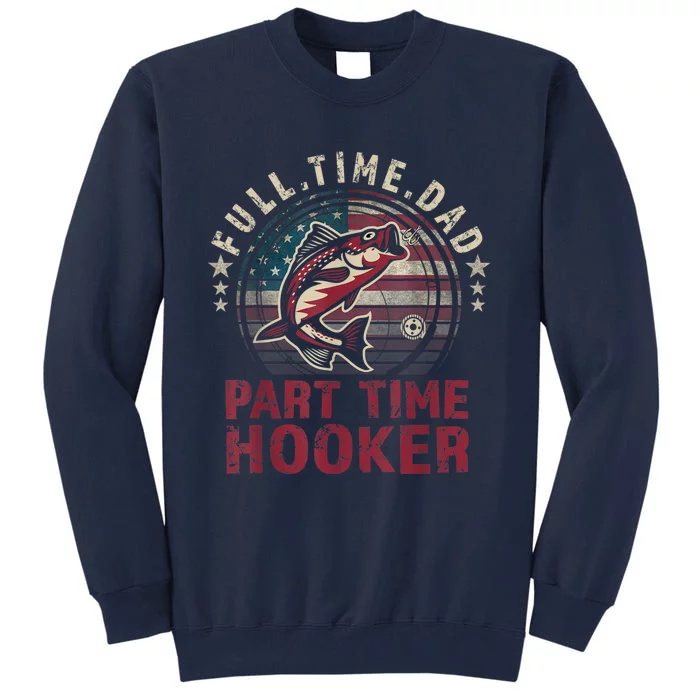 FishingShirt Full Time Dad Part Time Hooker Funny Bass Dad Tall Sweatshirt