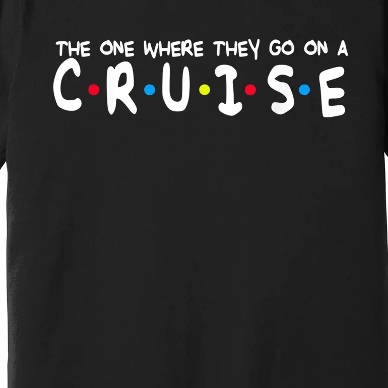 Funny Family Vacation The One Where They Go On A Cruise Premium T-Shirt