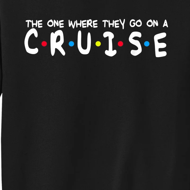 Funny Family Vacation The One Where They Go On A Cruise Tall Sweatshirt