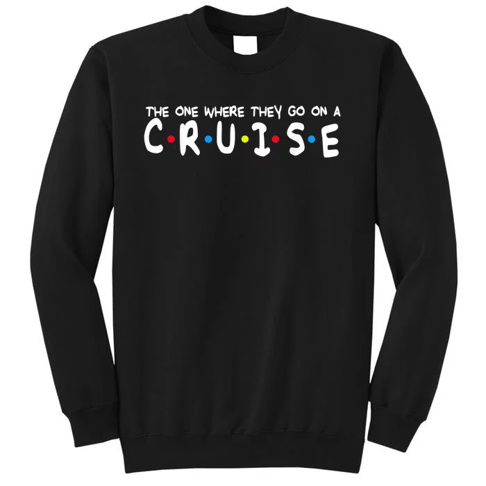 Funny Family Vacation The One Where They Go On A Cruise Tall Sweatshirt