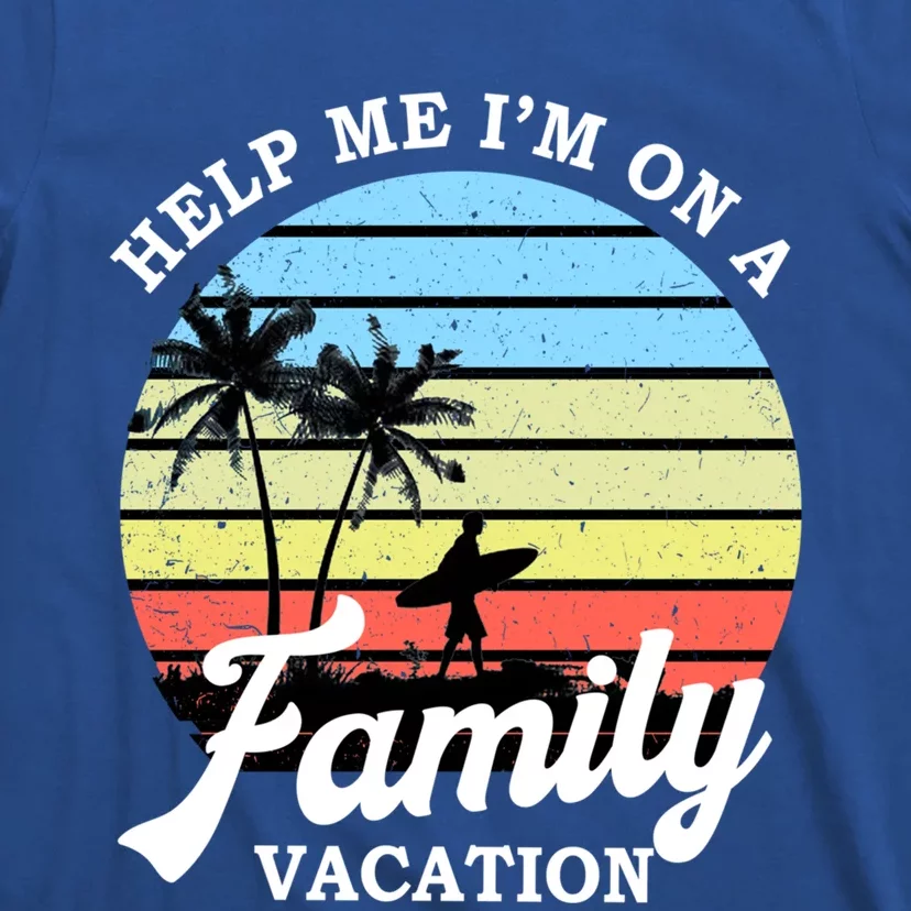 Funny Family Vacation Gift Help Me Im On A Family Vacation Gift T-Shirt