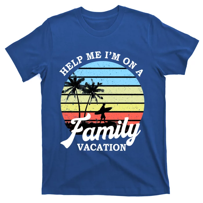 Funny Family Vacation Gift Help Me Im On A Family Vacation Gift T-Shirt