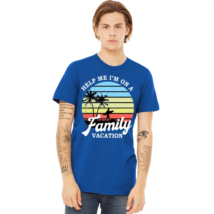 Funny Family Vacation Gift Help Me Im On A Family Vacation Gift Premium T-Shirt