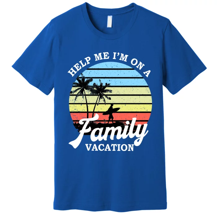 Funny Family Vacation Gift Help Me Im On A Family Vacation Gift Premium T-Shirt