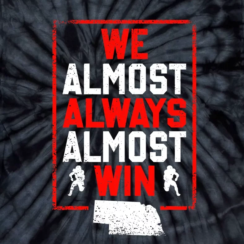 Football Fans We Almost Always Almost Win Funny Nebraska Tie-Dye T-Shirt