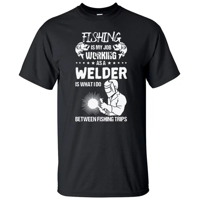 Funny Fishing Welder Fishing Is My Job Welding Worker Tall T-Shirt