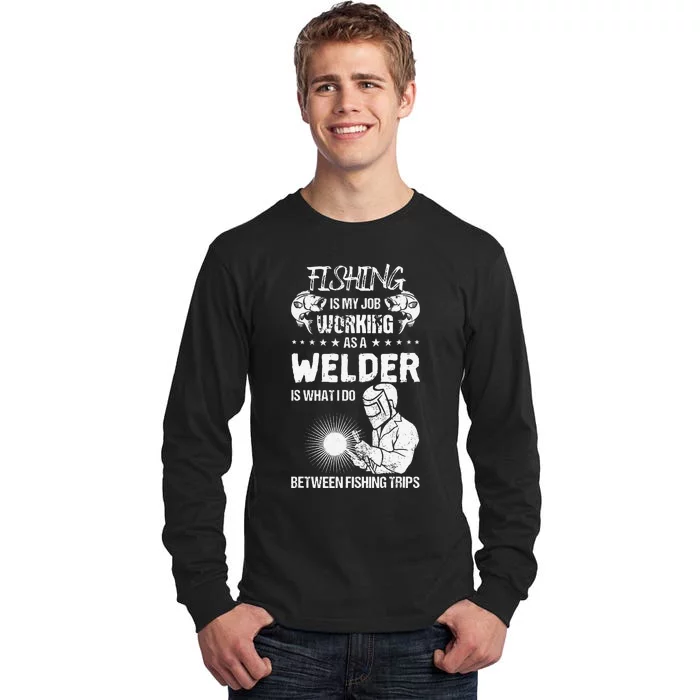 Funny Fishing Welder Fishing Is My Job Welding Worker Tall Long Sleeve T-Shirt