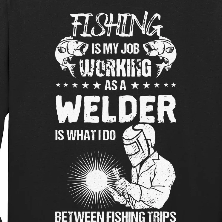 Funny Fishing Welder Fishing Is My Job Welding Worker Tall Long Sleeve T-Shirt