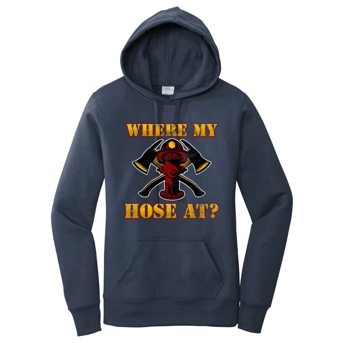 Funny Fire Where My Hose At Firefighter Funny Gift Women's Pullover Hoodie