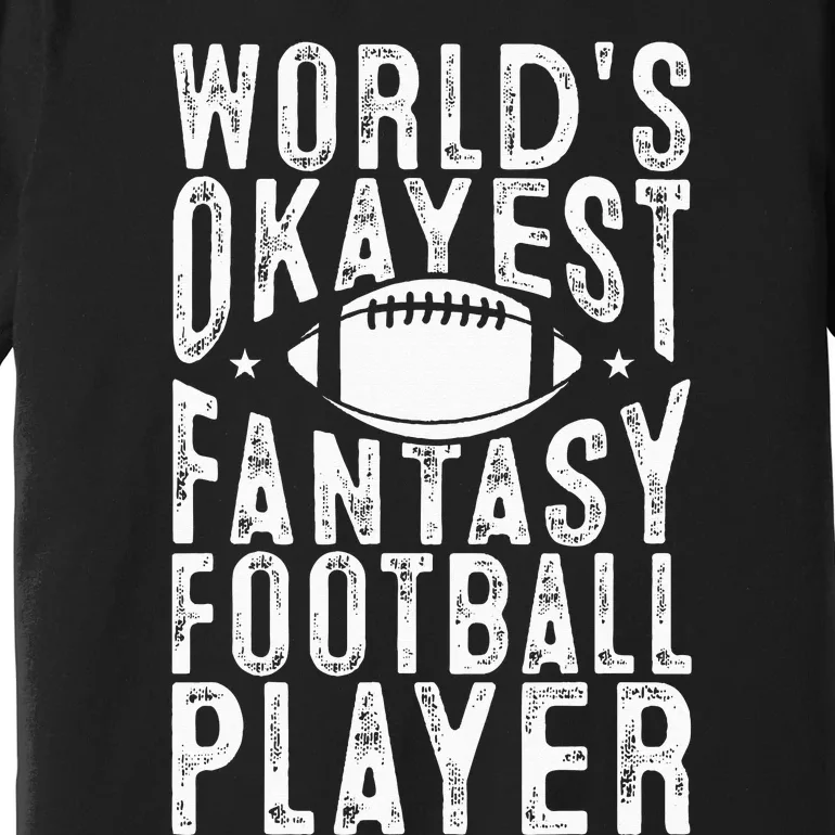 Fantasy Football Worlds Okayest Fantasy Football Player Premium T-Shirt