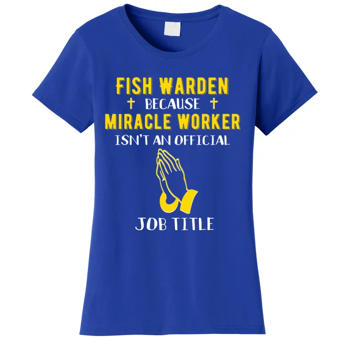 Funny Fish Warden Because Miracle Worker Isn't A Job Title G Meaningful Gift Women's T-Shirt