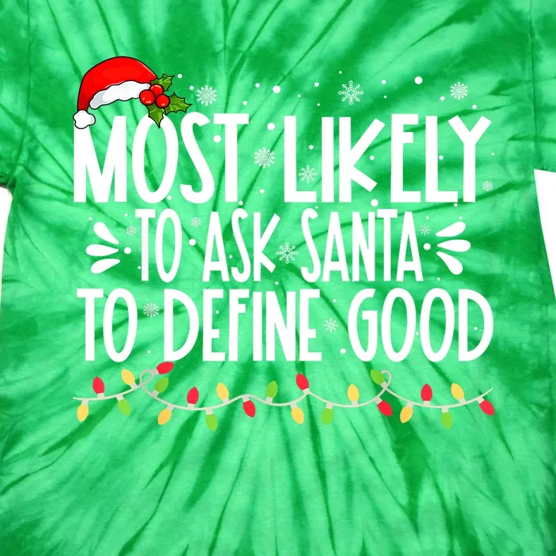 Funny Family Xmas Most Likely To Ask Santa To Define Good Christmas Lights Gift Tie-Dye T-Shirt