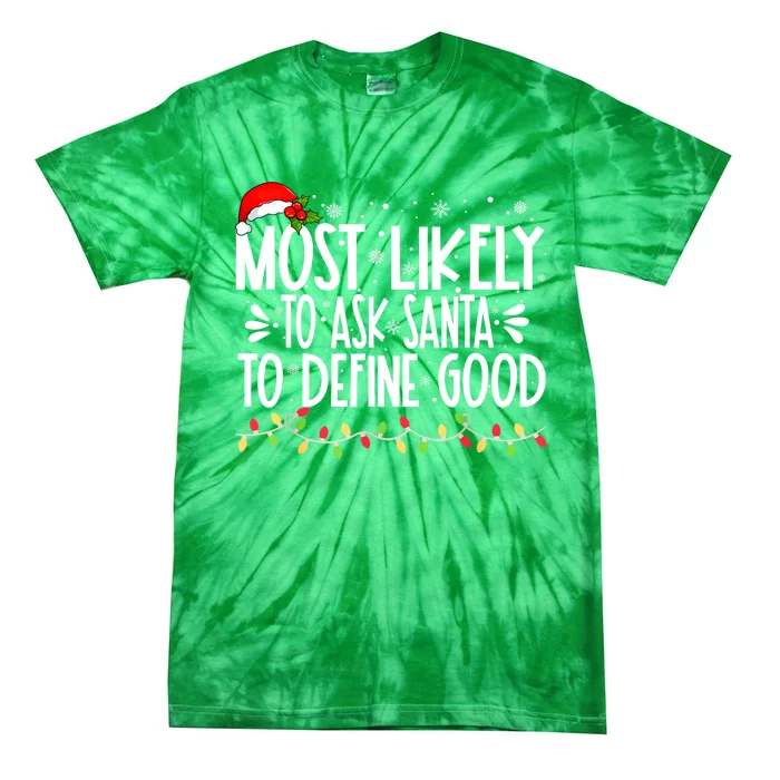 Funny Family Xmas Most Likely To Ask Santa To Define Good Christmas Lights Gift Tie-Dye T-Shirt