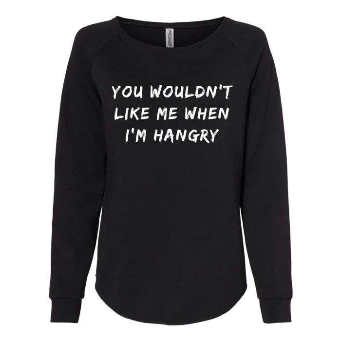 Funny Foodie You Wouldnt Like Me When Im Hangry Gift Womens California Wash Sweatshirt