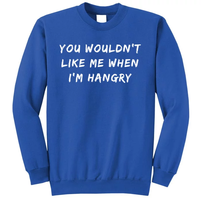 Funny Foodie You Wouldnt Like Me When Im Hangry Gift Tall Sweatshirt