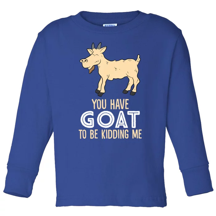 Farm Farmer You Have Goat To Be Ding Me Goat Gift Toddler Long Sleeve Shirt