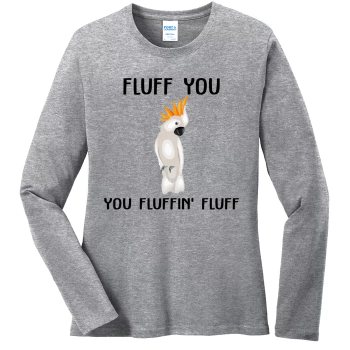 Funny Fluff You Fluffin Fluff Cockatoo Parrot Bird Gift Ladies Long Sleeve Shirt