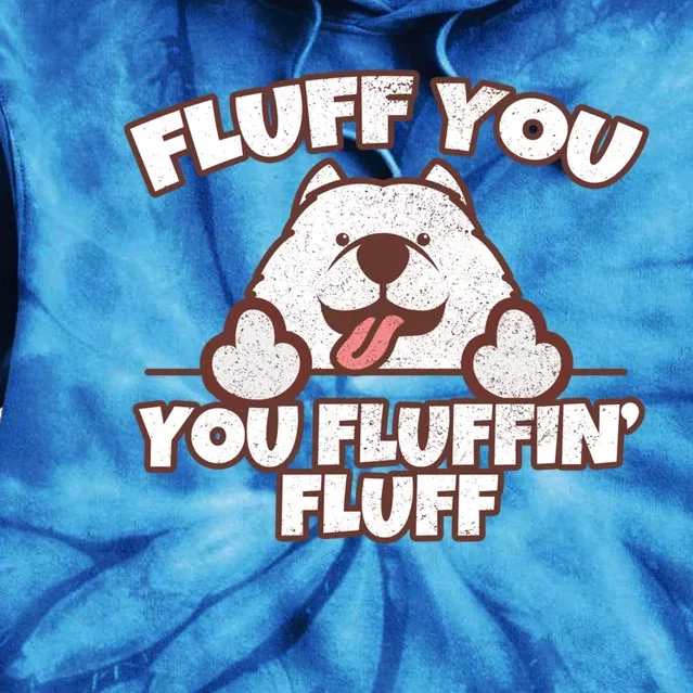 Funny Fluff You You Fluffin' Fluff Fluffy Doggie Samoyed Meaningful Gift Tie Dye Hoodie