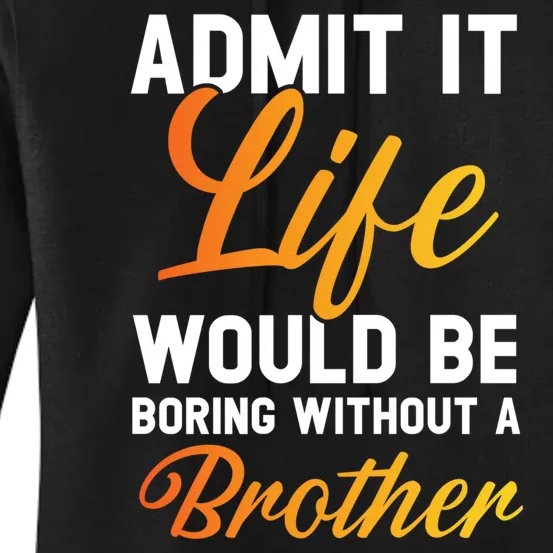 Funny Gift Admit It Life Would Be Boring Without A Brother Women's Pullover Hoodie