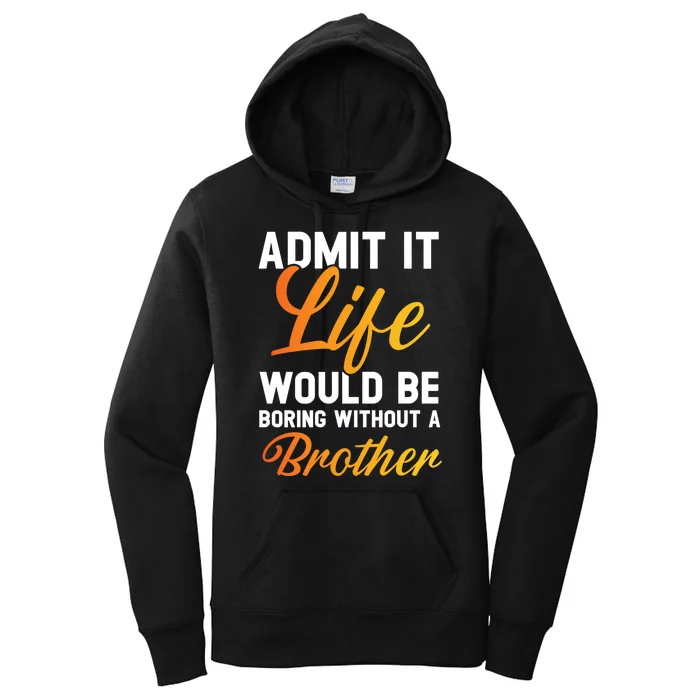 Funny Gift Admit It Life Would Be Boring Without A Brother Women's Pullover Hoodie