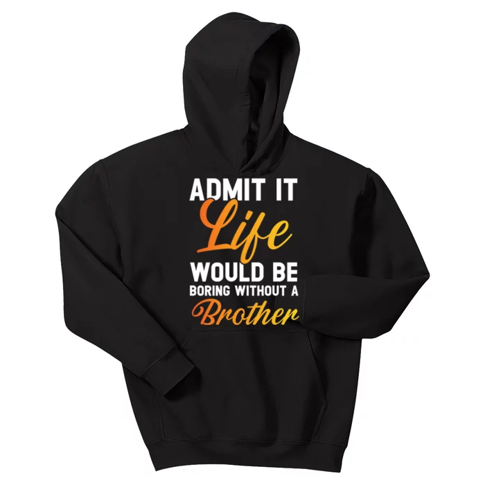 Funny Gift Admit It Life Would Be Boring Without A Brother Kids Hoodie