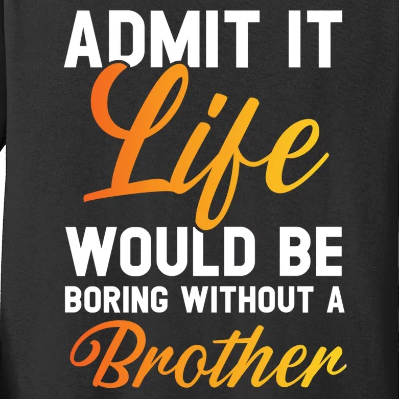 Funny Gift Admit It Life Would Be Boring Without A Brother Kids Long Sleeve Shirt