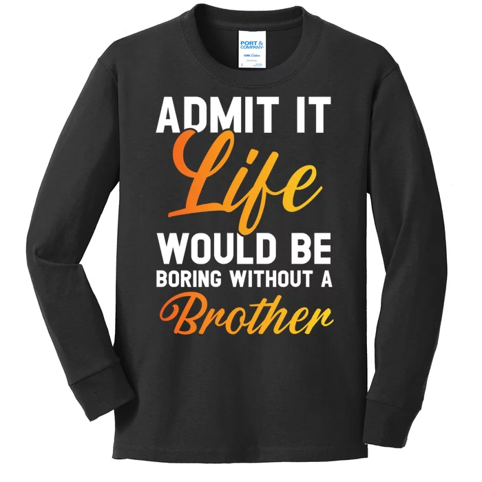 Funny Gift Admit It Life Would Be Boring Without A Brother Kids Long Sleeve Shirt